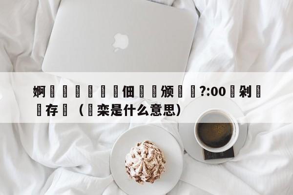 婀栧崡鏁欒偛鐢佃鍙颁粖鏅?:00鏀剁湅鐩存挱（愽栾是什么意思）