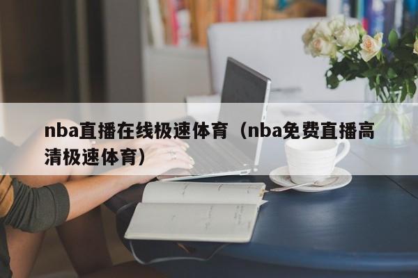 nba直播在线极速体育（nba免费直播高清极速体育）