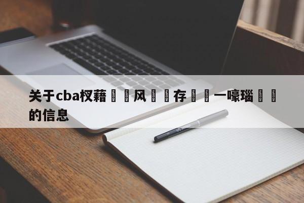 关于cba杈藉畞鐢风鐩存挱鍦ㄧ嚎瑙傜湅的信息