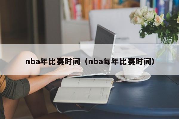 nba年比赛时间（nba每年比赛时间）