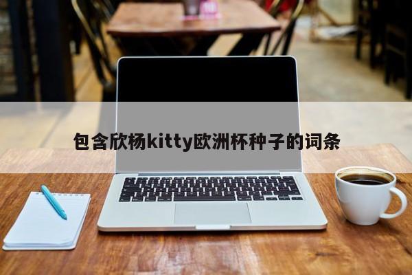 包含欣杨kitty欧洲杯种子的词条