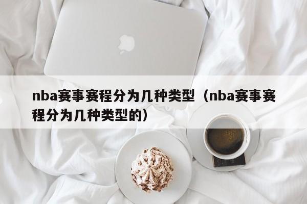 nba赛事赛程分为几种类型（nba赛事赛程分为几种类型的）