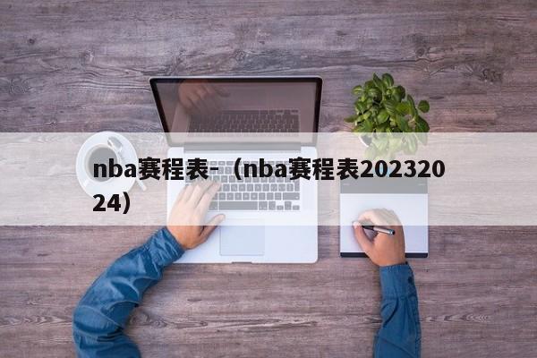 nba赛程表-（nba赛程表20232024）