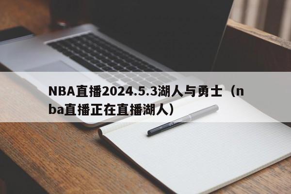 NBA直播2024.5.3湖人与勇士（nba直播正在直播湖人）