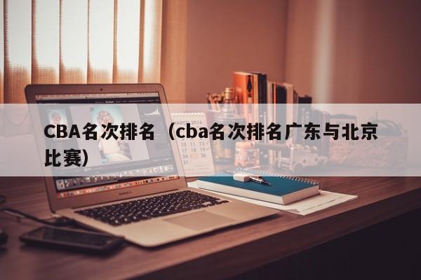 CBA名次排名（cba名次排名广东与北京比赛）