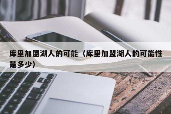 库里加盟湖人的可能（库里加盟湖人的可能性是多少）