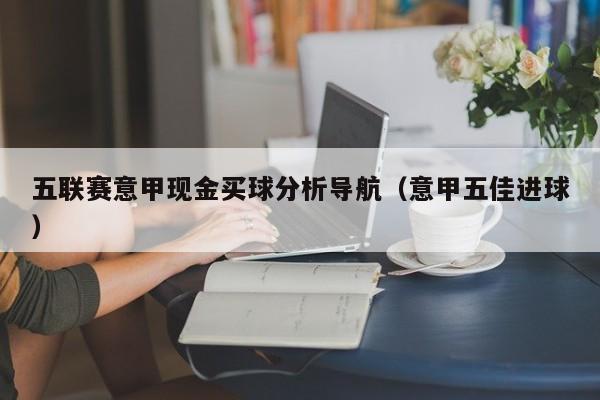 五联赛意甲现金买球分析导航（意甲五佳进球）