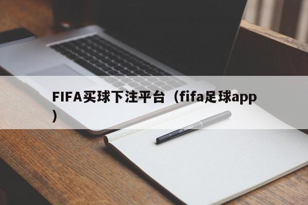 FIFA买球下注平台（fifa足球app）