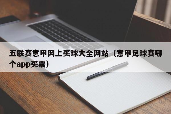 五联赛意甲网上买球大全网站（意甲足球赛哪个app买票）