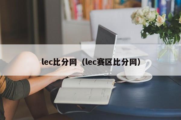 lec比分网（lec赛区比分网）